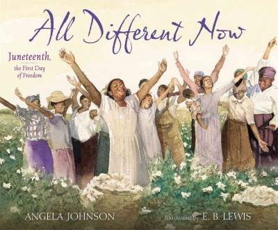 All different now : Juneteenth, the first day of freedom / Angela Johnson ; illustrated by E.B. Lewis.