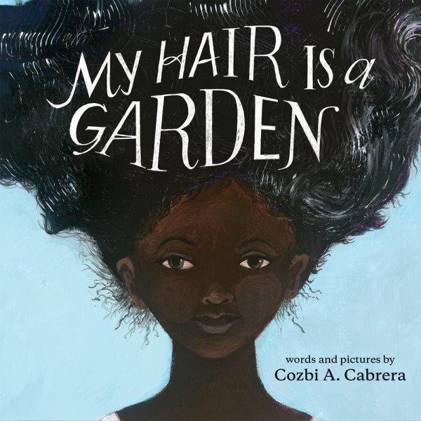 My hair is a garden / words and pictures by Cozbi A. Cabrera.