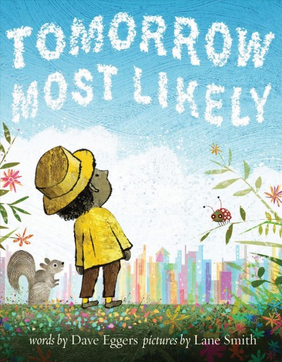 Tomorrow most likely / words by Dave Eggers ; pictures by Lane Smith.