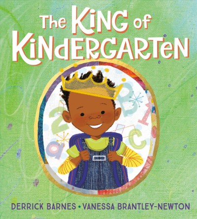 The king of kindergarten / Derrick Barnes ; illustrated by Vanessa Brantley-Newton.