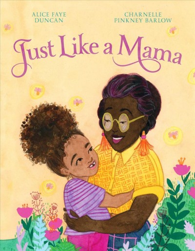 Just like a mama / written by Alice Faye Duncan ; illustrated by Charnelle Pinkney Barlow.
