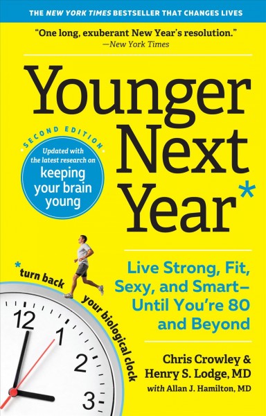 Younger next year : live strong, fit, sexy, and smart - until you're 80 and beyond / Chris Crowley and Henry S. Lodge, MD;  with Allan J. Hamilton, MD.