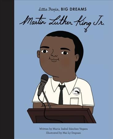 Martin Luther King Jr. / written by Maria Isabel Sánchez Vegara ; illustrated by Mai Ly Degnan.