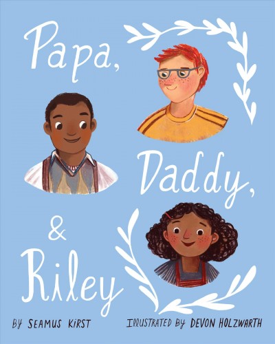 Papa, Daddy, & Riley / by Seamus Kirst ; illustrated by Devon Holzwarth.