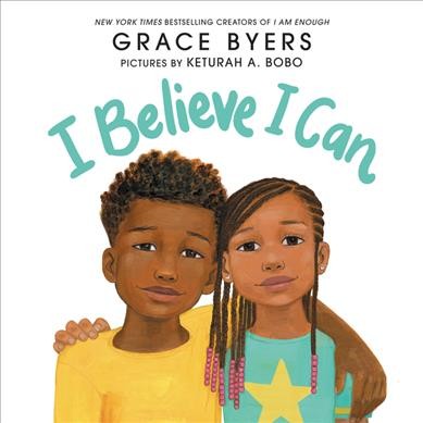 I believe I can / Grace Byers ; pictures by Keturah A. Bobo.