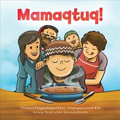 Mamaqtuq! / titiraqtuq Paiggaalaqautikkut ; titiqtugaqtuq Iurik Kim (written by The Jerry Cans ; illustrated by Eric Kim).