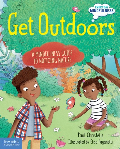 Get outdoors : a mindfulness guide to noticing nature / written by Paul Christelis ; illustrated by Elisa Paganelli.