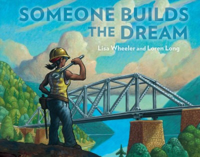 Someone builds the dream / written by Lisa Wheeler ; illustrated by Loren Long.