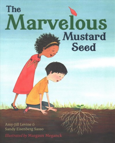 The marvelous mustard seed / Amy-Jill Levine & Sandy Eisenberg Sasso ; illustrations by Margaux Meganck.