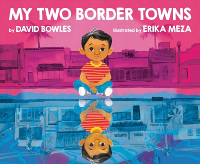 My two border towns / by David Bowles ; illustrated by Erika Meza.