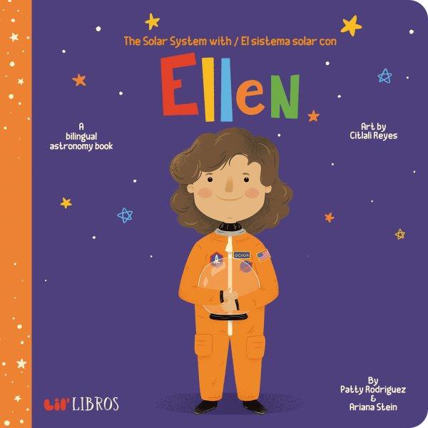 The solar system with Ellen = El sistema solar con Ellen / by Patty Rodriguez & Ariana Stein ; art by Citlali Reyes.